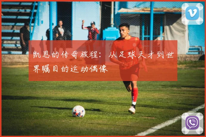 凯恩的传奇旅程：从足球天才到世界瞩目的运动偶像