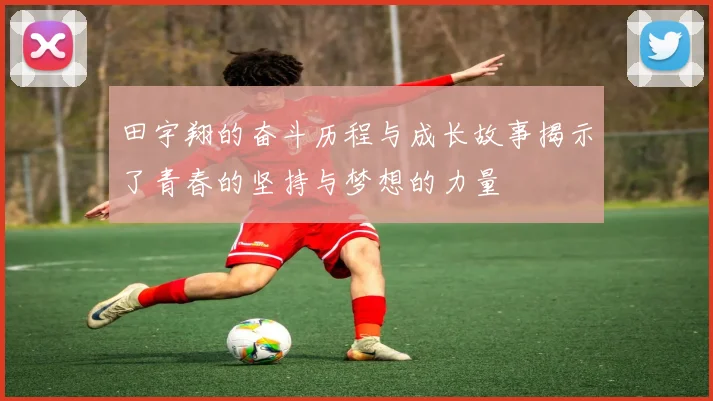 田宇翔的奋斗历程与成长故事揭示了青春的坚持与梦想的力量
