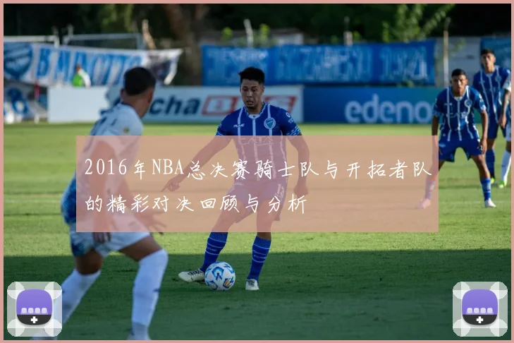 2016年NBA总决赛骑士队与开拓者队的精彩对决回顾与分析