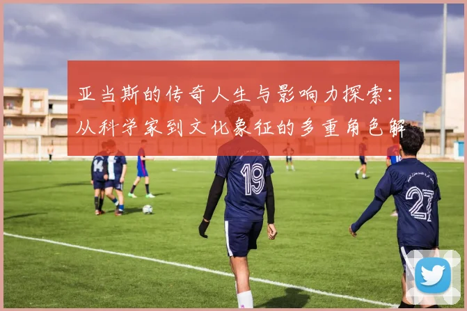 亚当斯的传奇人生与影响力探索：从科学家到文化象征的多重角色解析